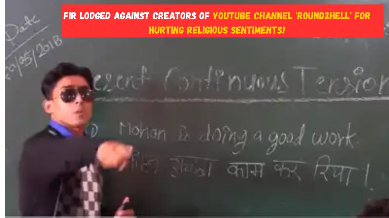 An FIR was lodged against the creators of the YouTube channel 'round2hell' for hurting religious sentiments!